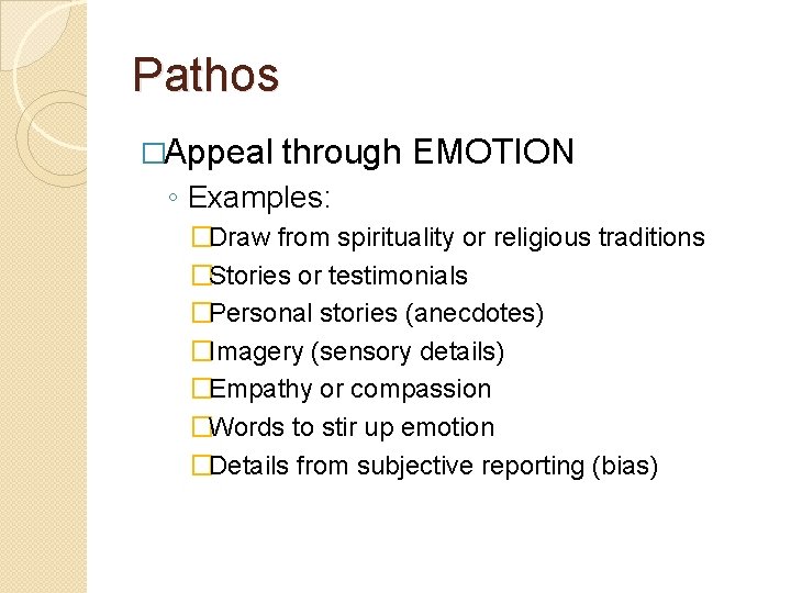 Pathos �Appeal through EMOTION ◦ Examples: �Draw from spirituality or religious traditions �Stories or