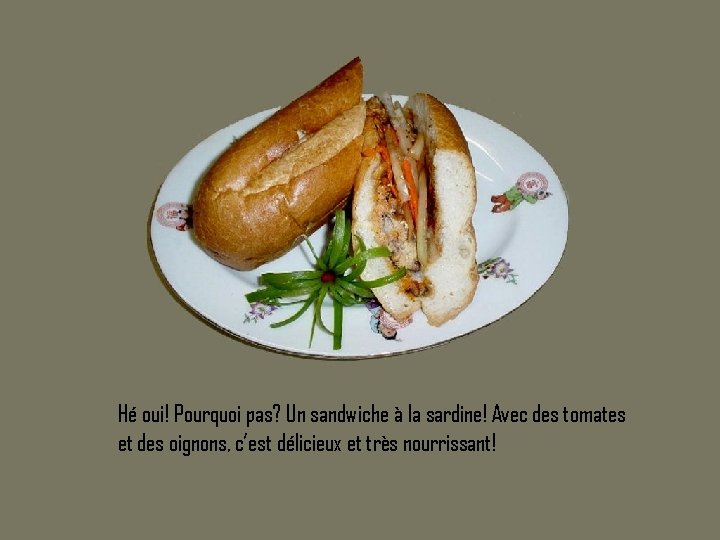 Hé oui! Pourquoi pas? Un sandwiche à la sardine! Avec des tomates et des