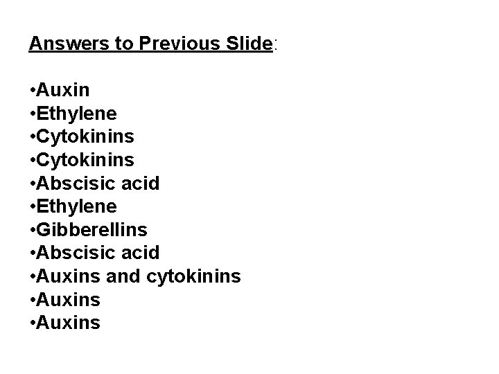 Answers to Previous Slide: • Auxin • Ethylene • Cytokinins • Abscisic acid • Answers to Previous Slide: • Auxin • Ethylene • Cytokinins • Abscisic acid •