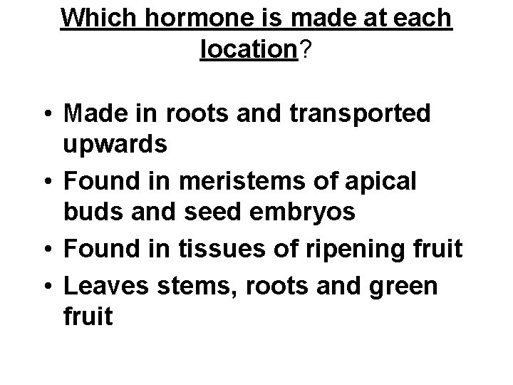 Which hormone is made at each location? • Made in roots and transported upwards Which hormone is made at each location? • Made in roots and transported upwards