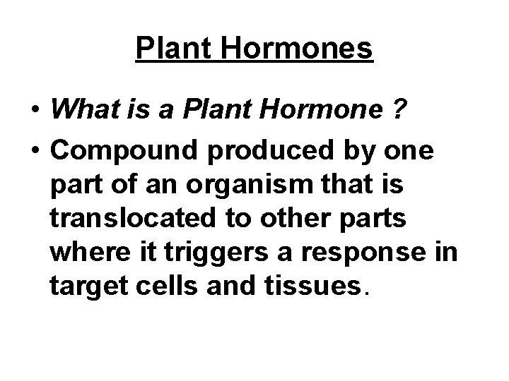 Plant Hormones • What is a Plant Hormone ? • Compound produced by one Plant Hormones • What is a Plant Hormone ? • Compound produced by one