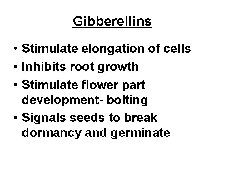 Gibberellins • Stimulate elongation of cells • Inhibits root growth • Stimulate flower part Gibberellins • Stimulate elongation of cells • Inhibits root growth • Stimulate flower part
