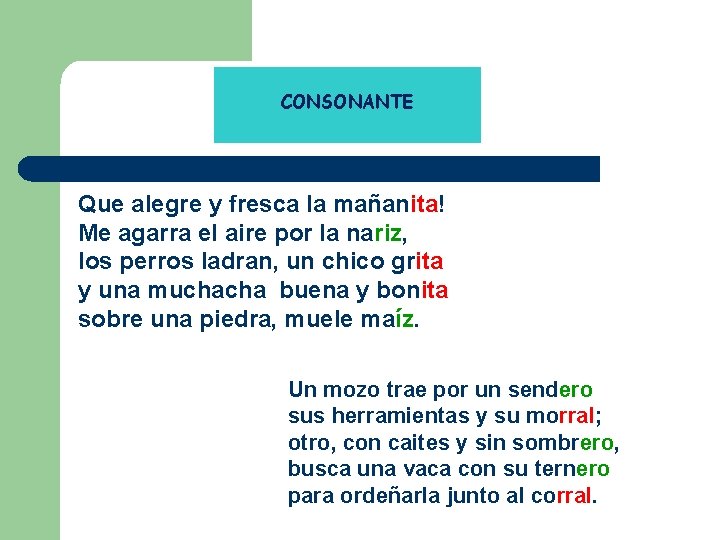 CONSONANTE Que alegre y fresca la mañanita! Me agarra el aire por la nariz,
