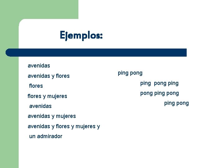 Ejemplos: avenidas y flores y mujeres avenidas y flores y mujeres y un admirador