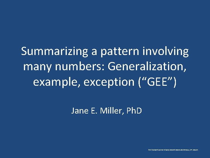 Summarizing a pattern involving many numbers: Generalization, example, exception (“GEE”) Jane E. Miller, Ph.