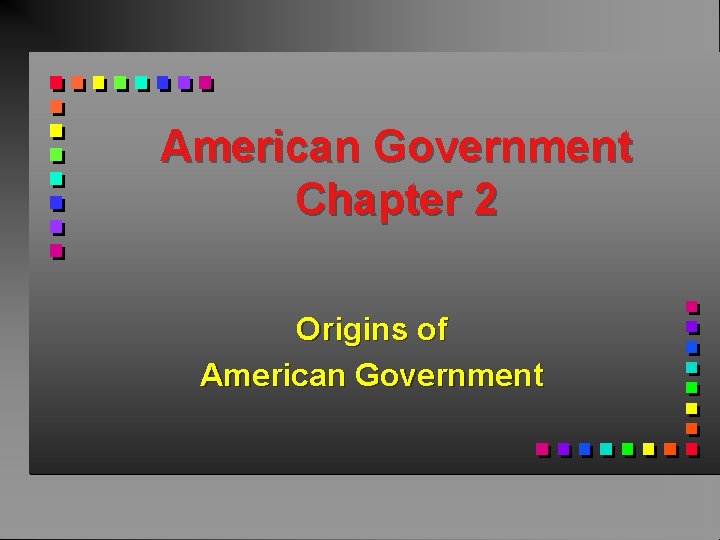 American Government Chapter 2 Origins of American Government 