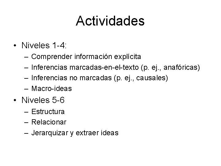 Actividades • Niveles 1 -4: – – Comprender información explícita Inferencias marcadas-en-el-texto (p. ej.