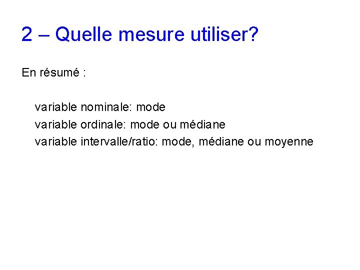 2 – Quelle mesure utiliser? En résumé : variable nominale: mode variable ordinale: mode 2 – Quelle mesure utiliser? En résumé : variable nominale: mode variable ordinale: mode