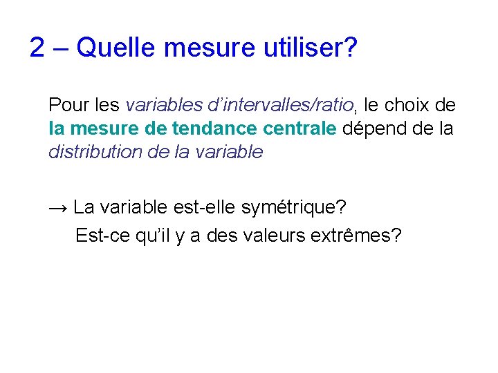 2 – Quelle mesure utiliser? Pour les variables d’intervalles/ratio, le choix de la mesure 2 – Quelle mesure utiliser? Pour les variables d’intervalles/ratio, le choix de la mesure