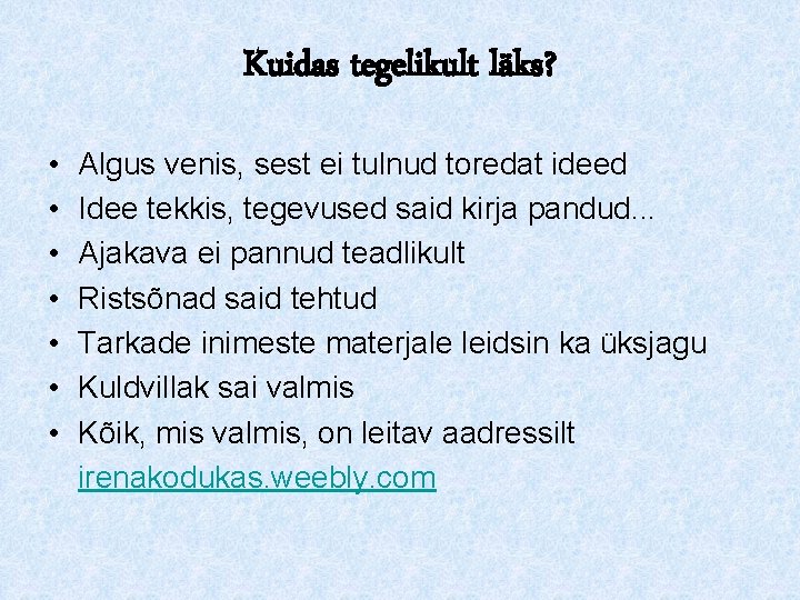 Kuidas tegelikult läks? • • Algus venis, sest ei tulnud toredat ideed Idee tekkis,