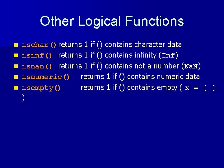 Other Logical Functions n n n ischar() returns 1 if () contains character data