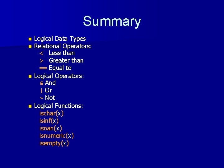 Summary Logical Data Types Relational Operators: < Less than > Greater than == Equal