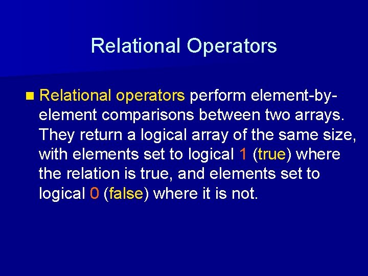 Relational Operators n Relational operators perform element-by- element comparisons between two arrays. They return