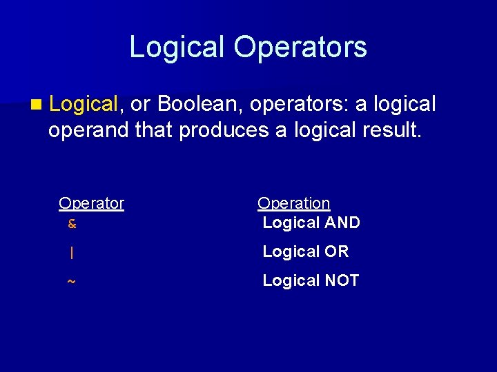 Logical Operators n Logical, or Boolean, operators: a logical operand that produces a logical