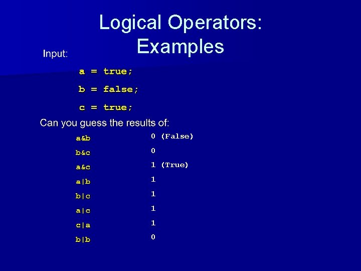 Logical Operators: Examples 0 (False) 0 1 (True) 1 1 0 