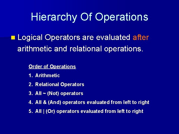 Hierarchy Of Operations n Logical Operators are evaluated after arithmetic and relational operations. Order