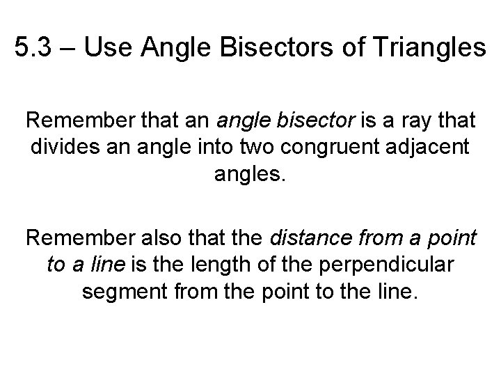 5. 3 – Use Angle Bisectors of Triangles Remember that an angle bisector is