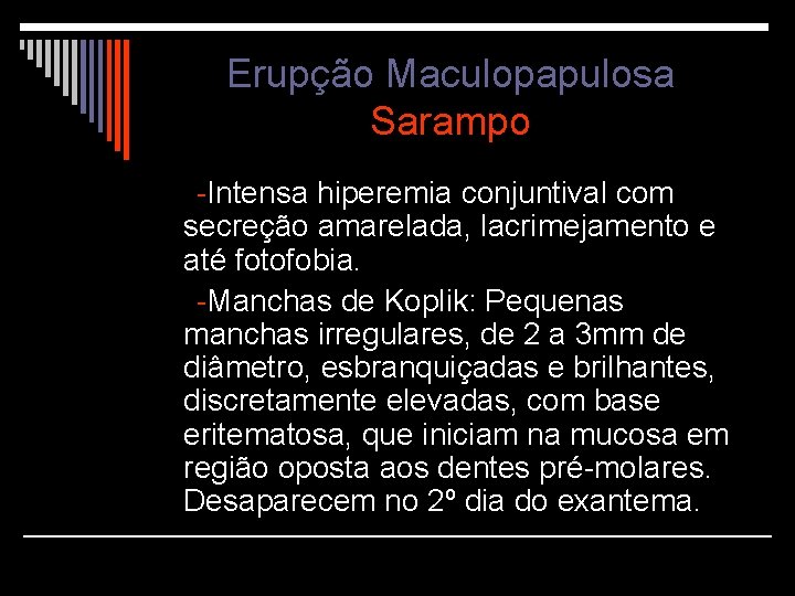 Erupção Maculopapulosa Sarampo -Intensa hiperemia conjuntival com secreção amarelada, lacrimejamento e até fotofobia. -Manchas