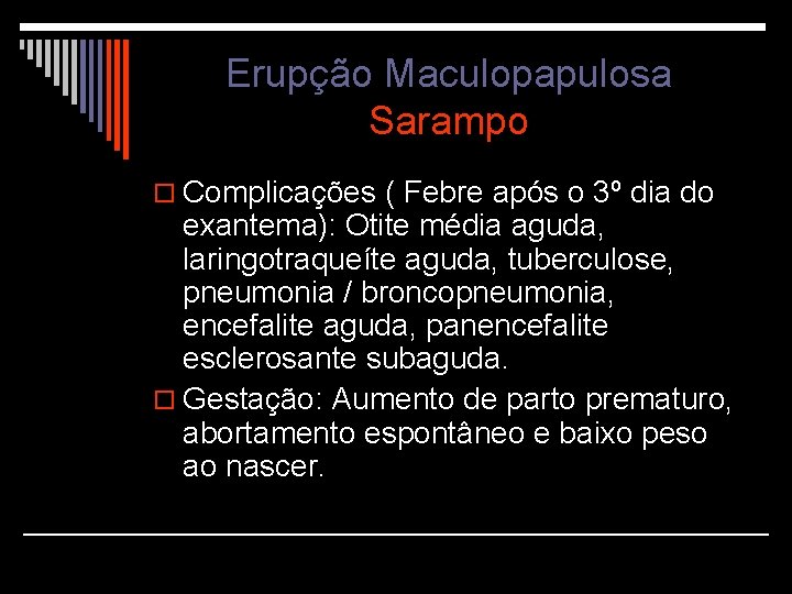 Erupção Maculopapulosa Sarampo o Complicações ( Febre após o 3º dia do exantema): Otite