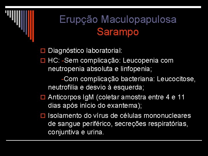 Erupção Maculopapulosa Sarampo o Diagnóstico laboratorial: o HC: -Sem complicação: Leucopenia com neutropenia absoluta