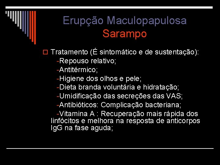 Erupção Maculopapulosa Sarampo o Tratamento (É sintomático e de sustentação): -Repouso relativo; -Antitérmico; -Higiene