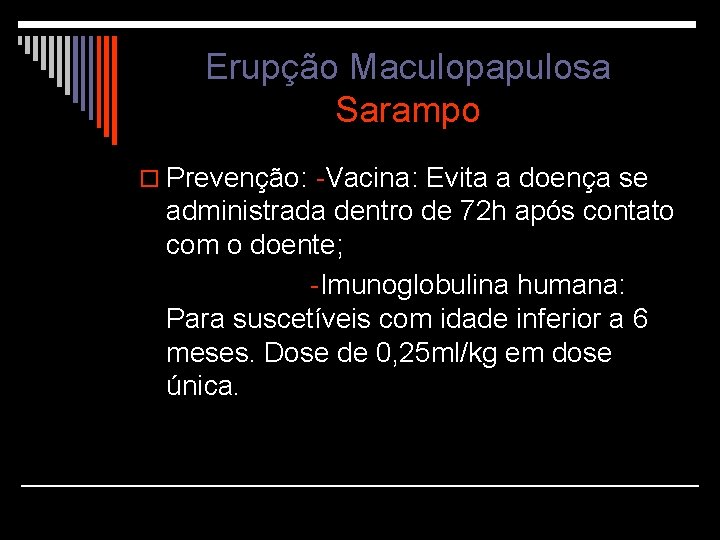 Erupção Maculopapulosa Sarampo o Prevenção: -Vacina: Evita a doença se administrada dentro de 72
