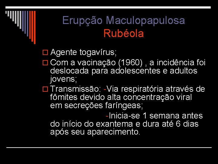 Erupção Maculopapulosa Rubéola o Agente togavírus; o Com a vacinação (1960) , a incidência