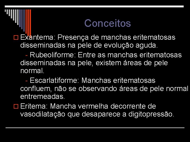 Conceitos o Exantema: Presença de manchas eritematosas disseminadas na pele de evolução aguda. -