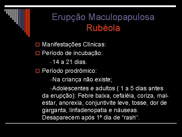 Erupção Maculopapulosa Rubéola o Manifestações Clínicas: o Período de incubação: -14 a 21 dias.