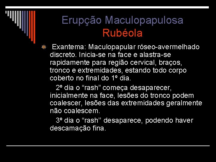 Erupção Maculopapulosa Rubéola Exantema: Maculopapular róseo-avermelhado discreto. Inicia-se na face e alastra-se rapidamente para