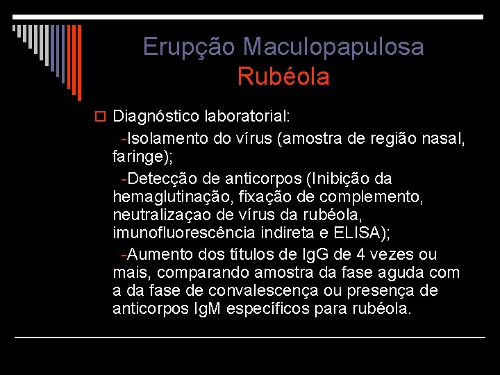 Erupção Maculopapulosa Rubéola o Diagnóstico laboratorial: -Isolamento do vírus (amostra de região nasal, faringe);