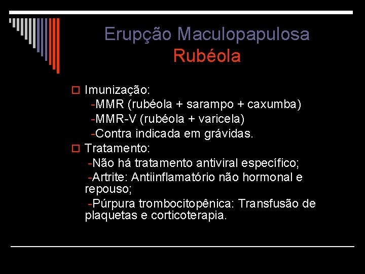 Erupção Maculopapulosa Rubéola o Imunização: -MMR (rubéola + sarampo + caxumba) -MMR-V (rubéola +