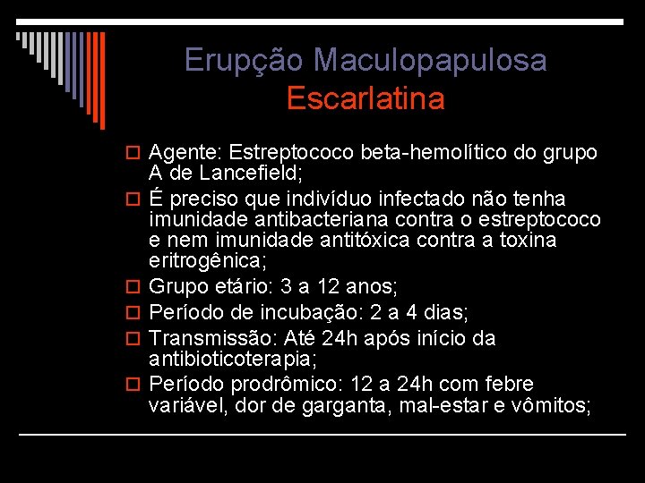 Erupção Maculopapulosa Escarlatina o Agente: Estreptococo beta-hemolítico do grupo o o A de Lancefield;