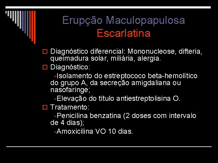 Erupção Maculopapulosa Escarlatina o Diagnóstico diferencial: Mononucleose, difteria, queimadura solar, miliária, alergia. o Diagnóstico: