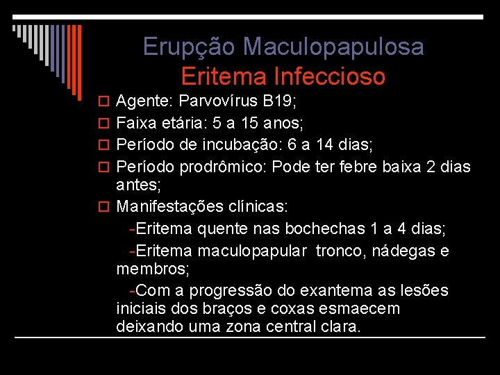 Erupção Maculopapulosa Eritema Infeccioso o Agente: Parvovírus B 19; o Faixa etária: 5 a