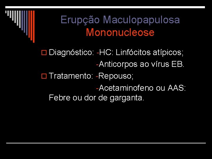 Erupção Maculopapulosa Mononucleose o Diagnóstico: -HC: Linfócitos atípicos; -Anticorpos ao vírus EB. o Tratamento: