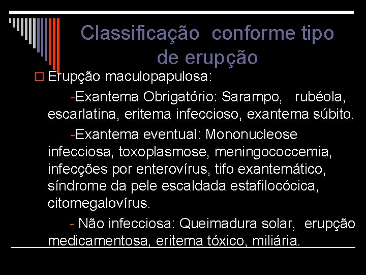 Classificação conforme tipo de erupção o Erupção maculopapulosa: -Exantema Obrigatório: Sarampo, rubéola, escarlatina, eritema