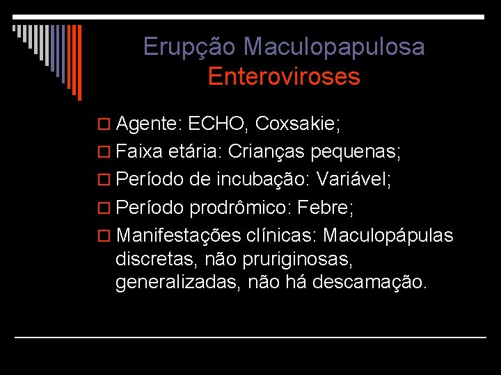 Erupção Maculopapulosa Enteroviroses o Agente: ECHO, Coxsakie; o Faixa etária: Crianças pequenas; o Período