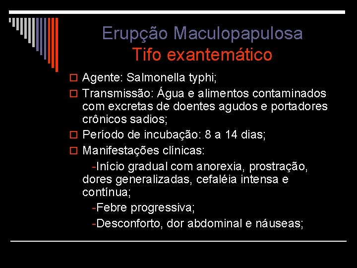 Erupção Maculopapulosa Tifo exantemático o Agente: Salmonella typhi; o Transmissão: Água e alimentos contaminados