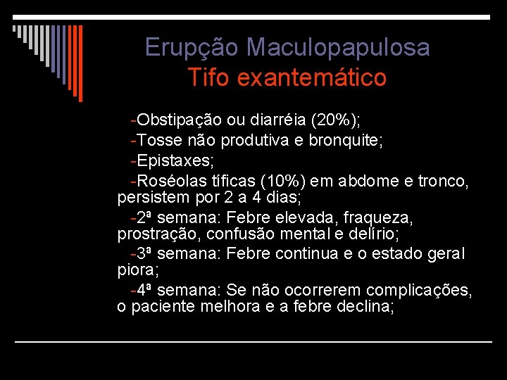 Erupção Maculopapulosa Tifo exantemático -Obstipação ou diarréia (20%); -Tosse não produtiva e bronquite; -Epistaxes;