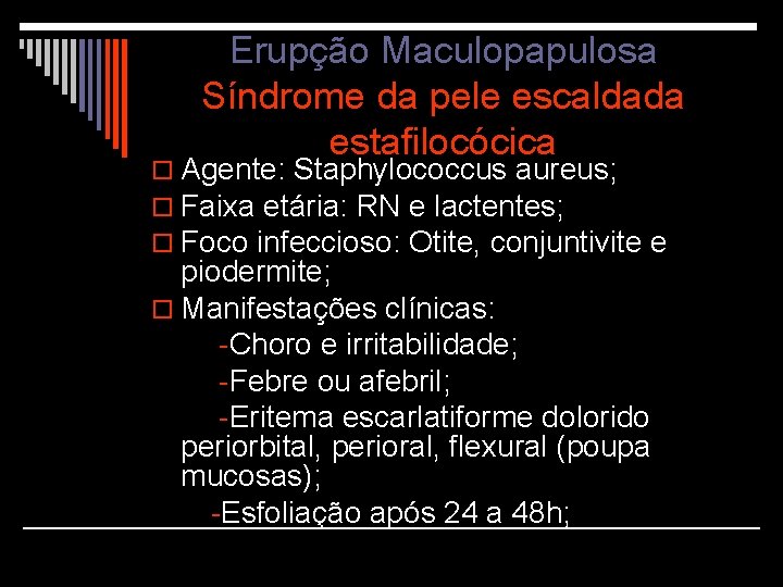 Erupção Maculopapulosa Síndrome da pele escaldada estafilocócica o Agente: Staphylococcus aureus; o Faixa etária: