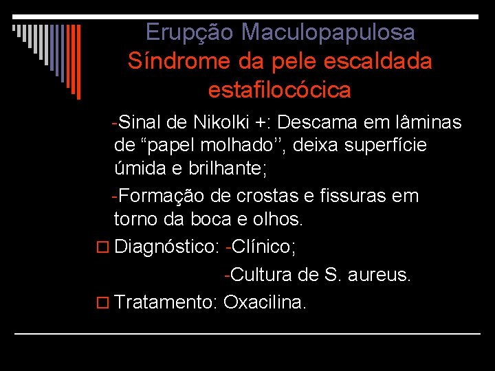 Erupção Maculopapulosa Síndrome da pele escaldada estafilocócica -Sinal de Nikolki +: Descama em lâminas