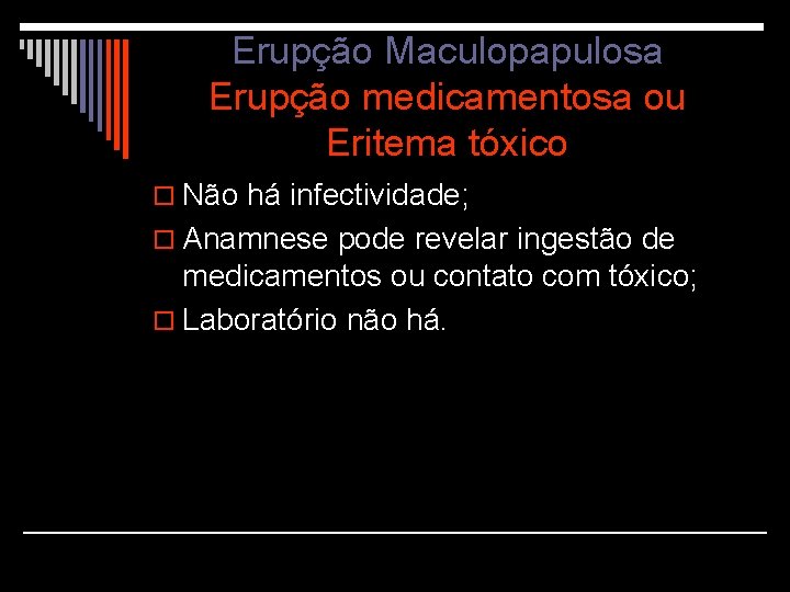 Erupção Maculopapulosa Erupção medicamentosa ou Eritema tóxico o Não há infectividade; o Anamnese pode