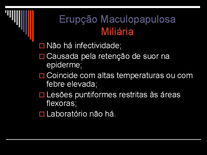 Erupção Maculopapulosa Miliária o Não há infectividade; o Causada pela retenção de suor na