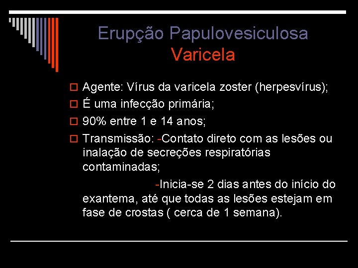Erupção Papulovesiculosa Varicela o Agente: Vírus da varicela zoster (herpesvírus); o É uma infecção