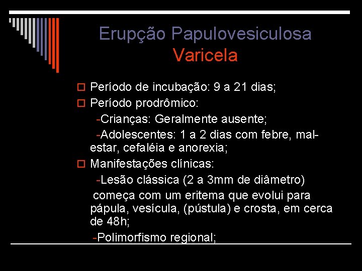 Erupção Papulovesiculosa Varicela o Período de incubação: 9 a 21 dias; o Período prodrômico: