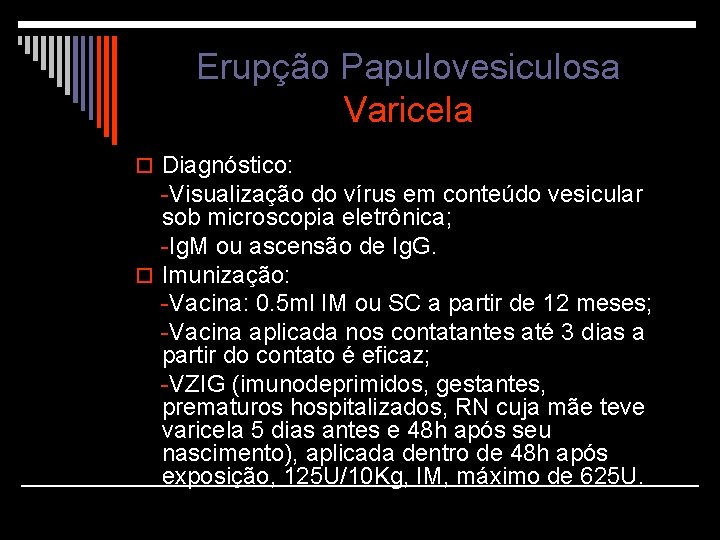 Erupção Papulovesiculosa Varicela o Diagnóstico: -Visualização do vírus em conteúdo vesicular sob microscopia eletrônica;