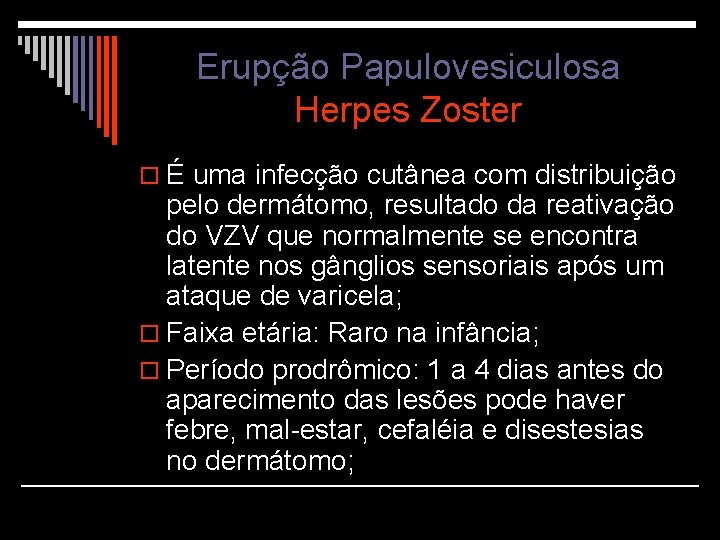 Erupção Papulovesiculosa Herpes Zoster o É uma infecção cutânea com distribuição pelo dermátomo, resultado