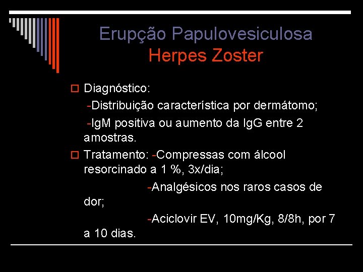 Erupção Papulovesiculosa Herpes Zoster o Diagnóstico: -Distribuição característica por dermátomo; -Ig. M positiva ou