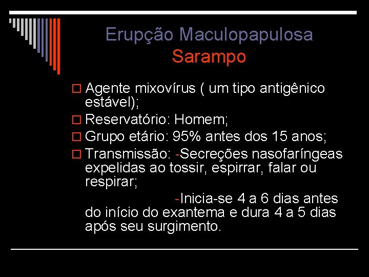 Erupção Maculopapulosa Sarampo o Agente mixovírus ( um tipo antigênico estável); o Reservatório: Homem;